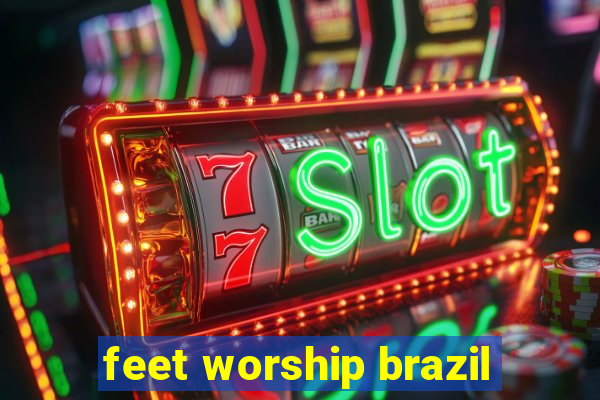 feet worship brazil